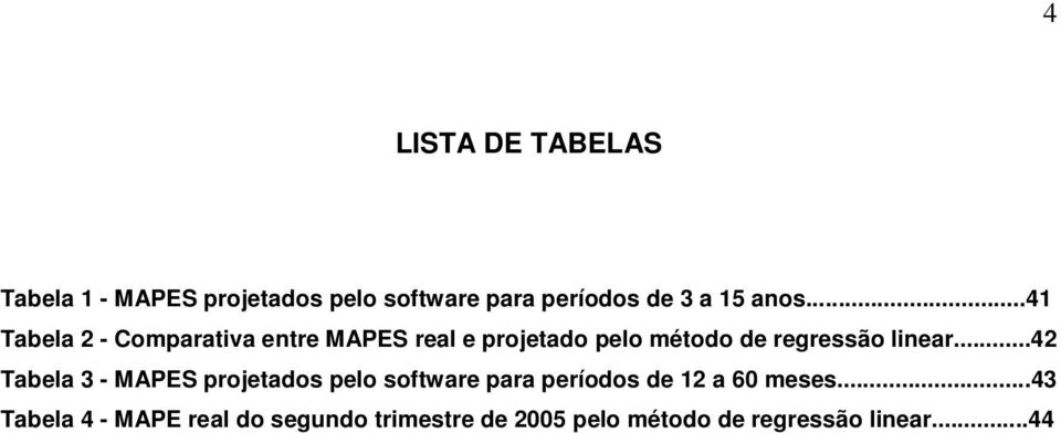 linear...42 Tabela 3 - MAPES projetados pelo software para períodos de 12 a 60 meses.