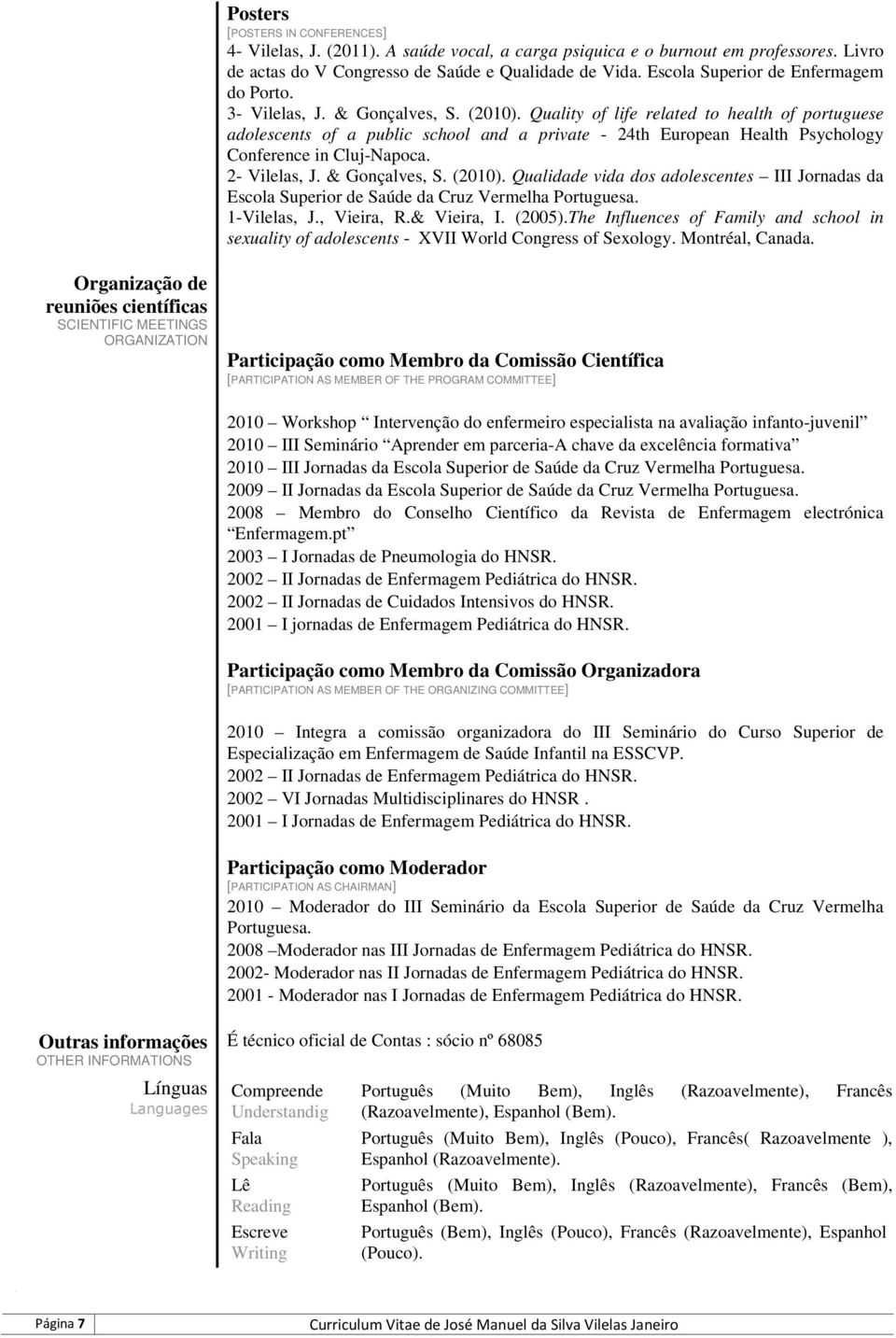 Quality of life related to health of portuguese adolescents of a public school and a private - 24th European Health Psychology Conference in Cluj-Napoca. 2- Vilelas, J. & Gonçalves, S. (2010).