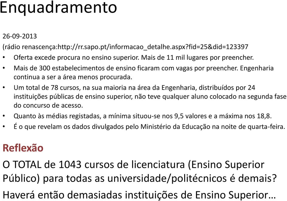 Um total de 78 cursos, na sua maioria na área da Engenharia, distribuídos por 24 instituições públicas de ensino superior, não teve qualquer aluno colocado na segunda fase do concurso de acesso.