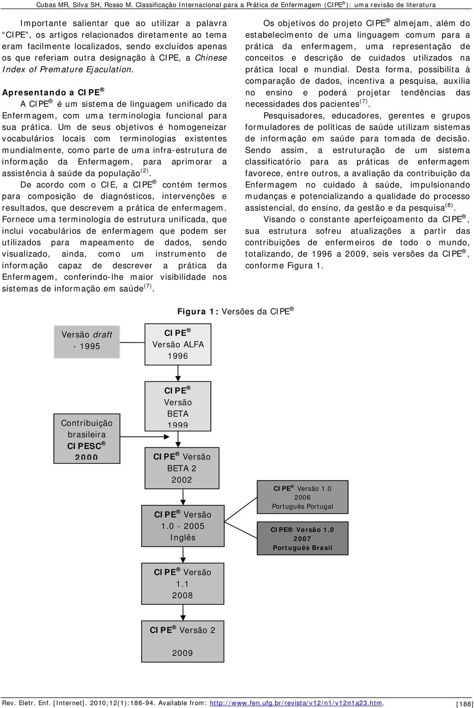 Um de seus objetivos é homogeneizar vocabulários locais com terminologias existentes mundialmente, como parte de uma infra-estrutura de informação da Enfermagem, para aprimorar a assistência à saúde