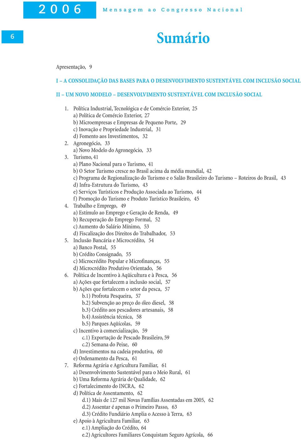 Política Industrial, Tecnológica e de Comércio Exterior, 25 a) Política de Comércio Exterior, 27 b) Microempresas e Empresas de Pequeno Porte, 29 c) Inovação e Propriedade Industrial, 31 d) Fomento