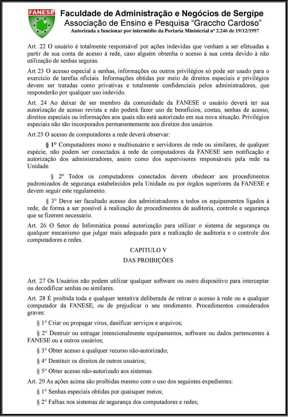 seguras. Art 23 O acesso especial a senhas, informações ou outros privilégios só pode ser usado para o exercício de tarefas oficiais.