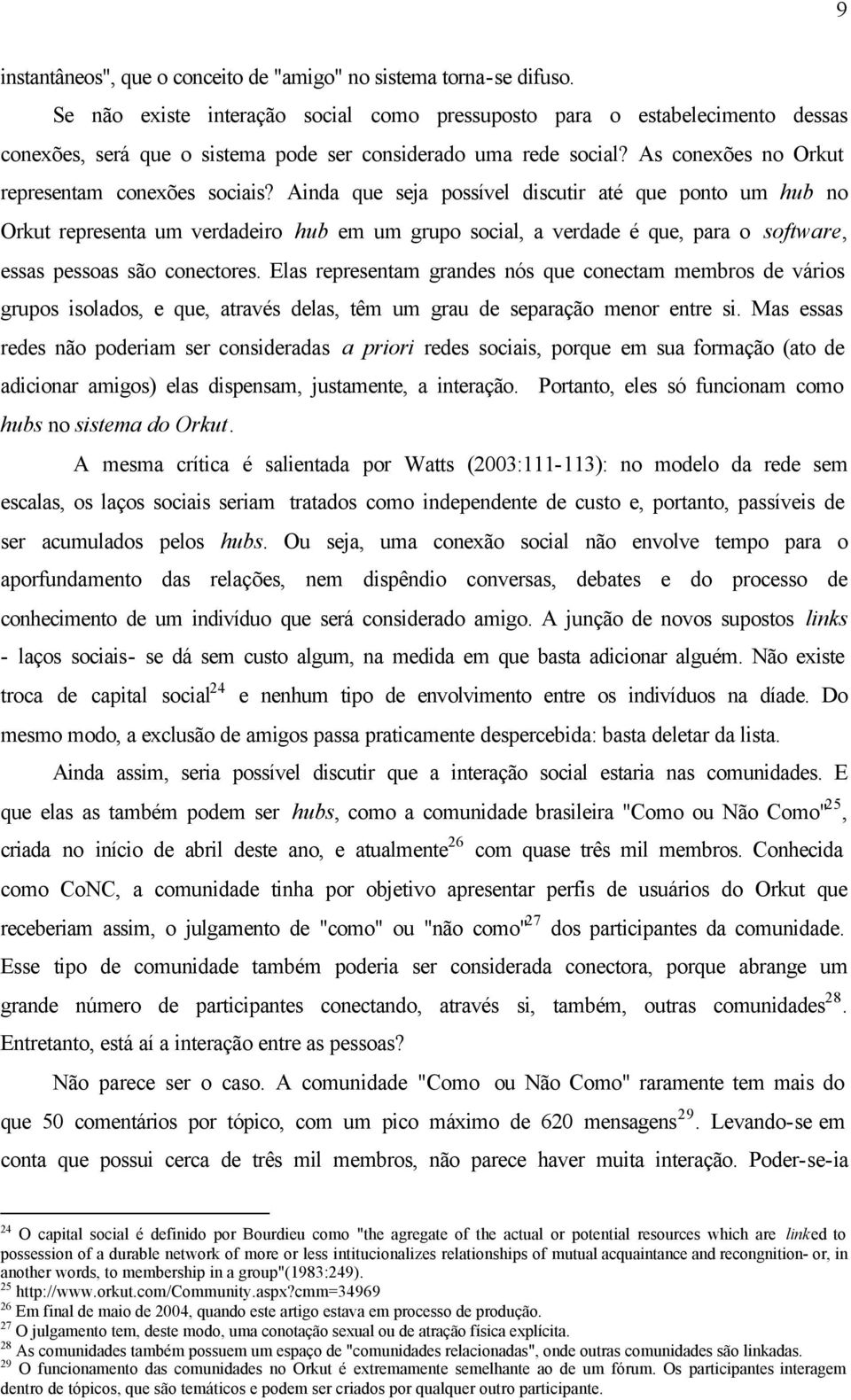 Ainda que seja possível discutir até que ponto um hub no Orkut representa um verdadeiro hub em um grupo social, a verdade é que, para o software, essas pessoas são conectores.