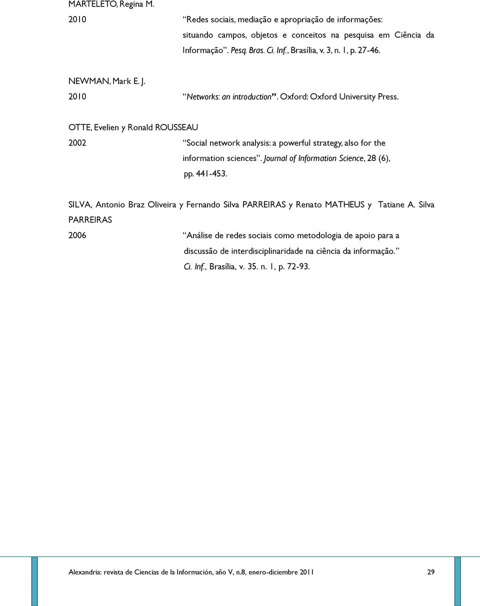 OTTE, Evelien y Ronald ROUSSEAU 2002 Social network analysis: a powerful strategy, also for the information sciences. Journal of Information Science, 28 (6), pp. 441-453.