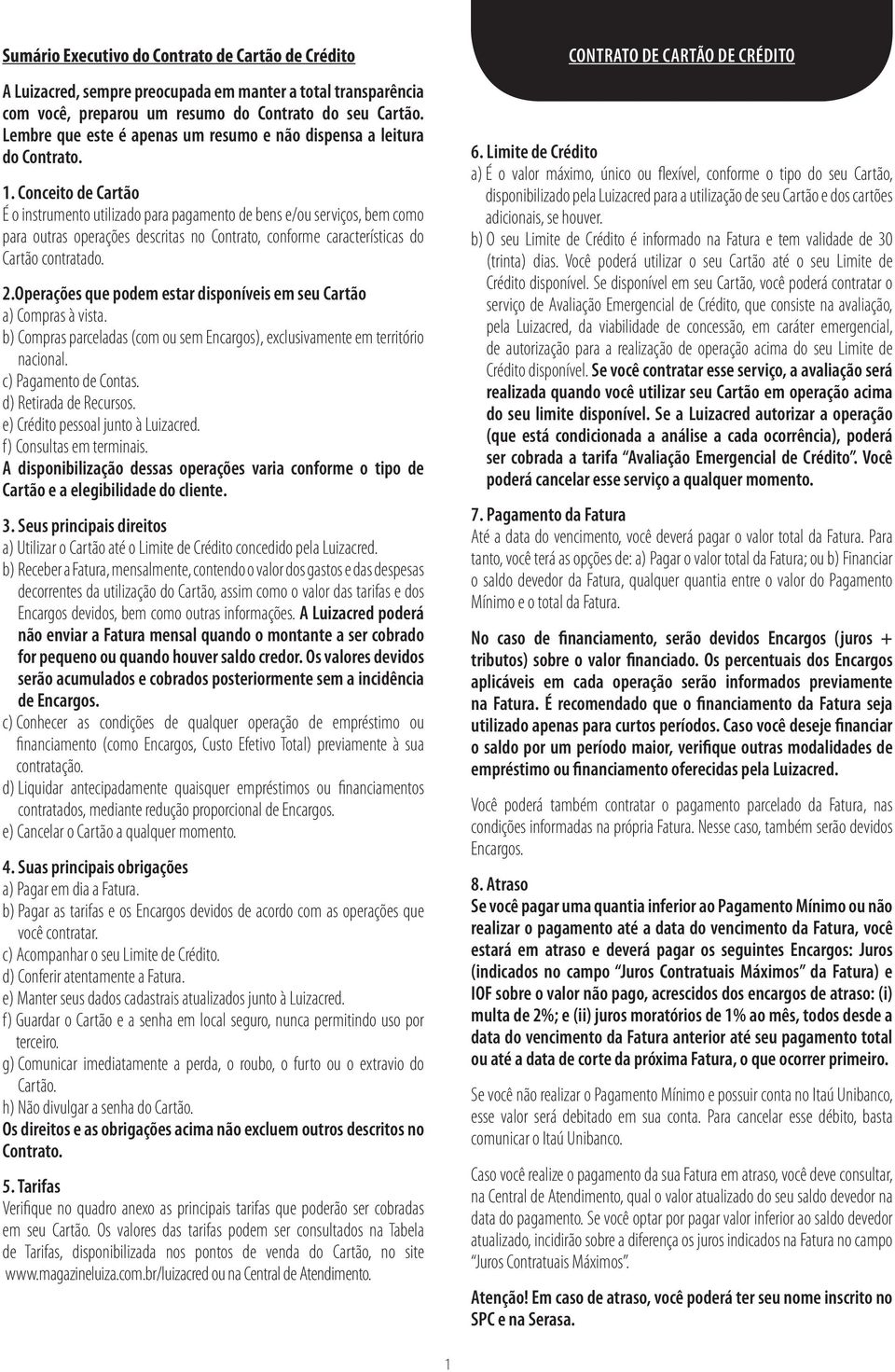 Conceito de Cartão É o instrumento utilizado para pagamento de bens e/ou serviços, bem como para outras operações descritas no Contrato, conforme características do Cartão contratado. 2.