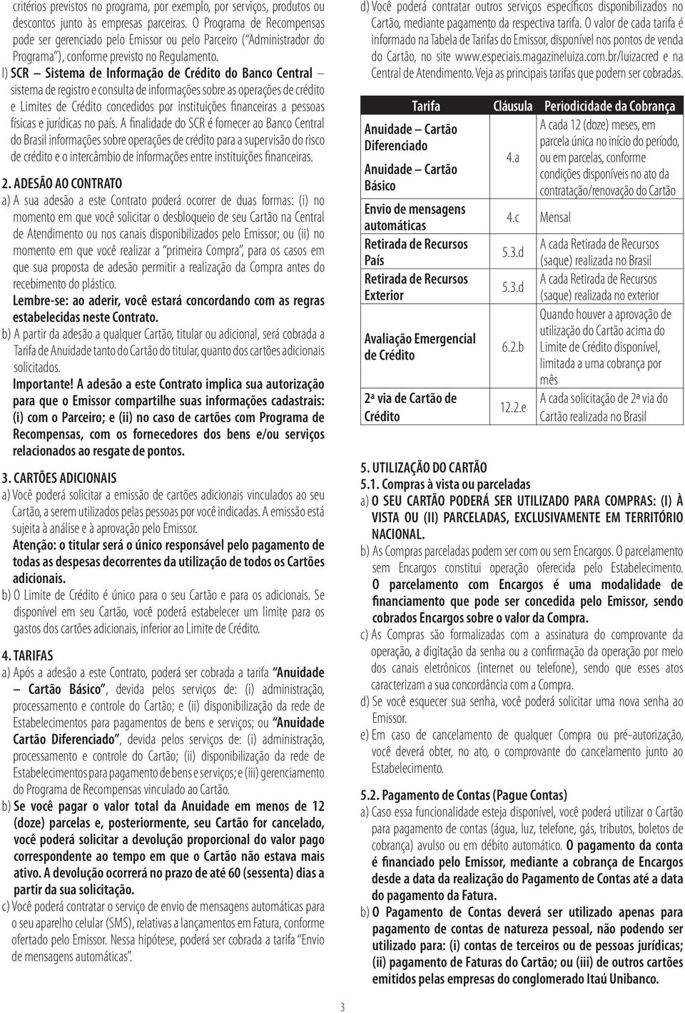 l) SCR Sistema de Informação de Crédito do Banco Central sistema de registro e consulta de informações sobre as operações de crédito e Limites de Crédito concedidos por instituições financeiras a