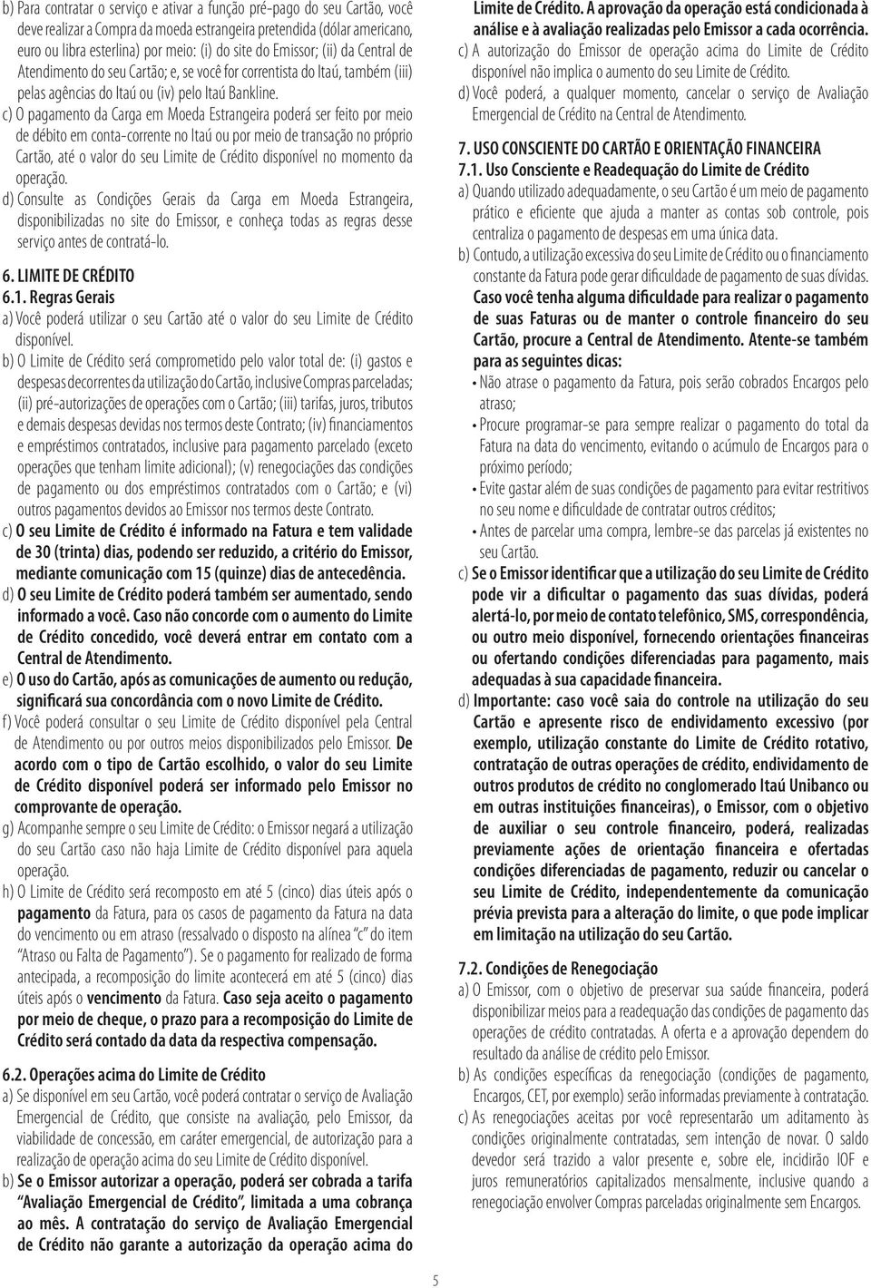 c) O pagamento da Carga em Moeda Estrangeira poderá ser feito por meio de débito em conta-corrente no Itaú ou por meio de transação no próprio Cartão, até o valor do seu Limite de Crédito disponível