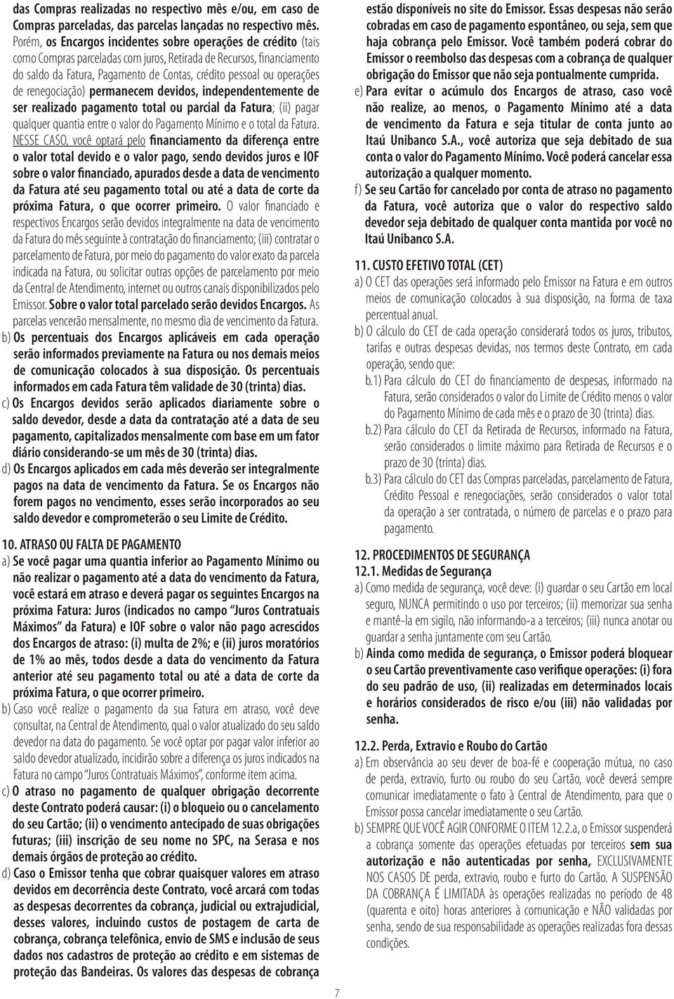 operações de renegociação) permanecem devidos, independentemente de ser realizado pagamento total ou parcial da Fatura; (ii) pagar qualquer quantia entre o valor do Pagamento Mínimo e o total da