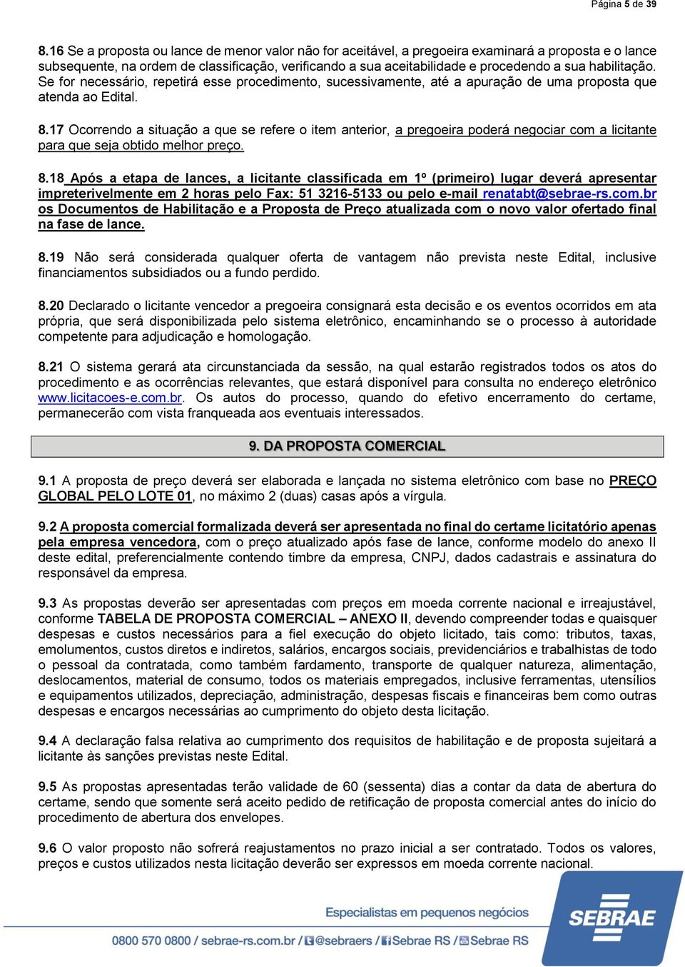 habilitação. Se for necessário, repetirá esse procedimento, sucessivamente, até a apuração de uma proposta que atenda ao Edital. 8.