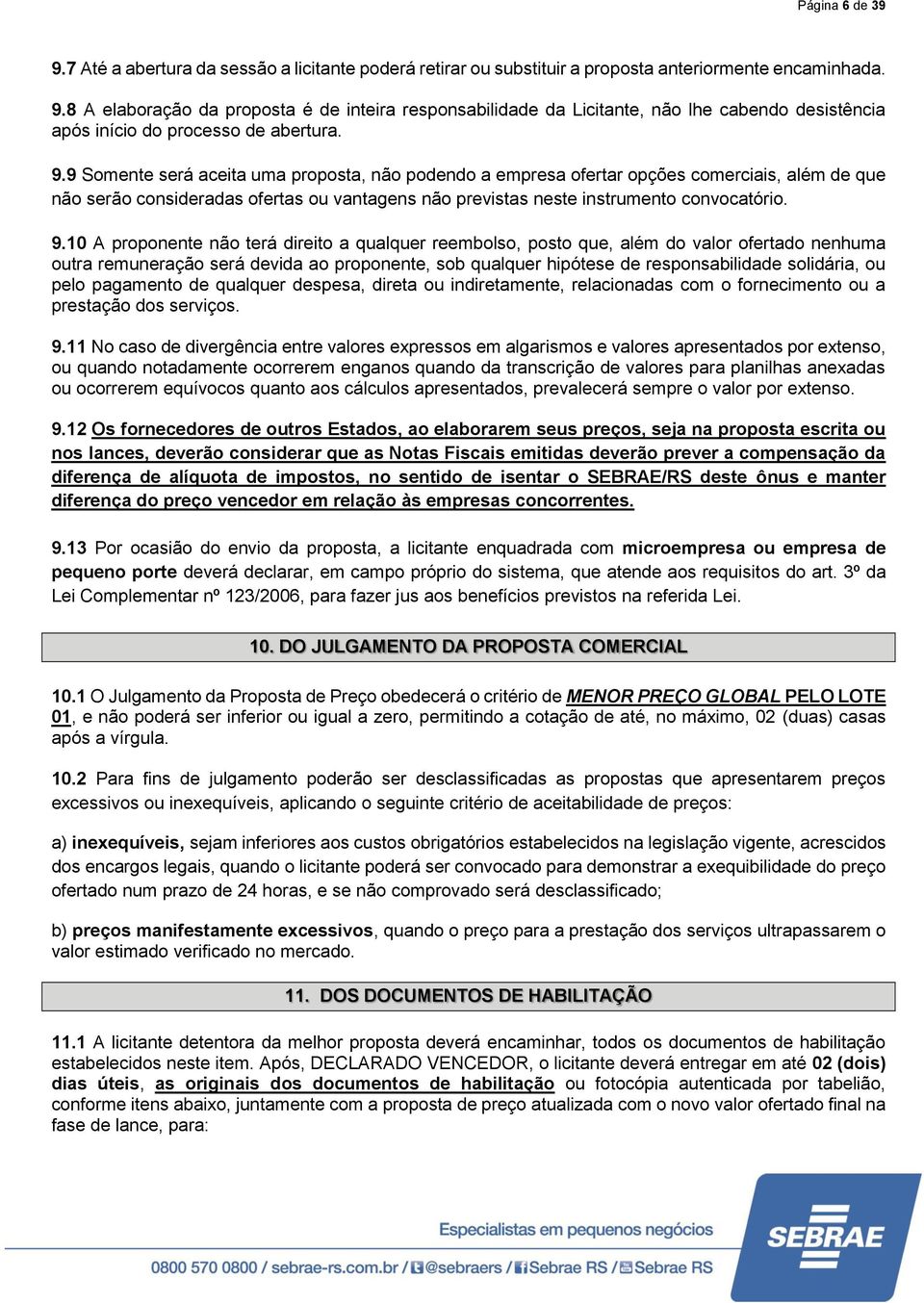 0 A proponente não terá direito a qualquer reembolso, posto que, além do valor ofertado nenhuma outra remuneração será devida ao proponente, sob qualquer hipótese de responsabilidade solidária, ou