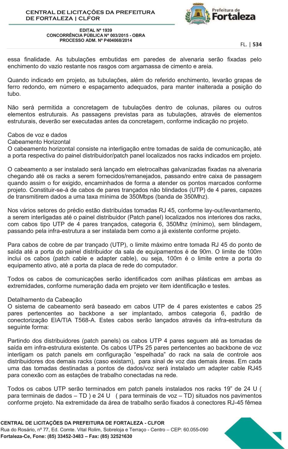 Não será permitida a concretagem de tubulações dentro de colunas, pilares ou outros elementos estruturais.