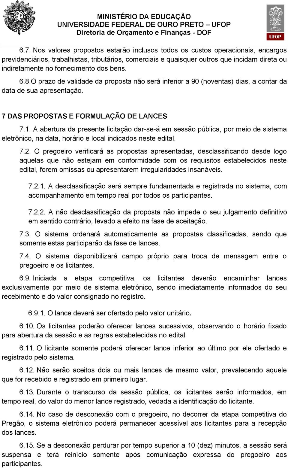 A abertura da presente licitação dar-se-á em sessão pública, por meio de sistema eletrônico, na data, horário e local indicados neste edital. 7.2.