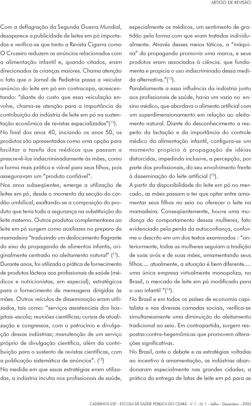 Chama atenção o fato que o Jornal de Pediatria passa a veicular anúncio do leite em pó em contracapa, acrescentando: diante do custo que essa veiculação envolve, chama-se atenção para a importância