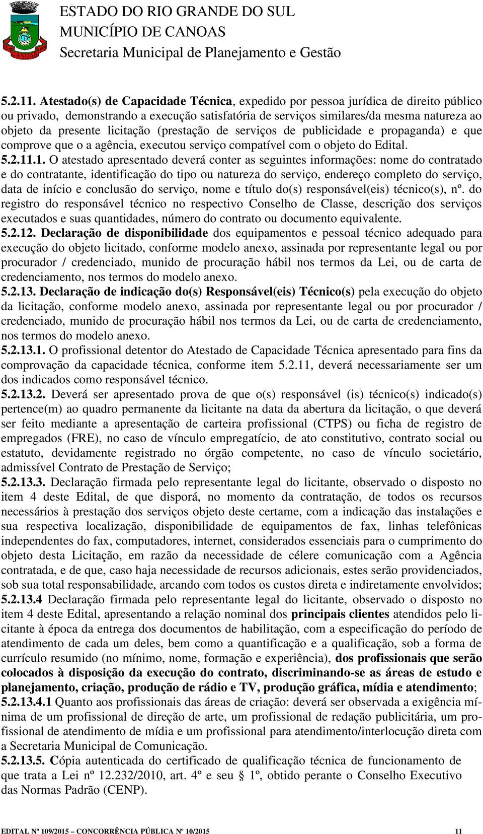 licitação (prestação de serviços de publicidade e propaganda) e que comprove que o a agência, executou serviço compatível com o objeto do Edital. 1.