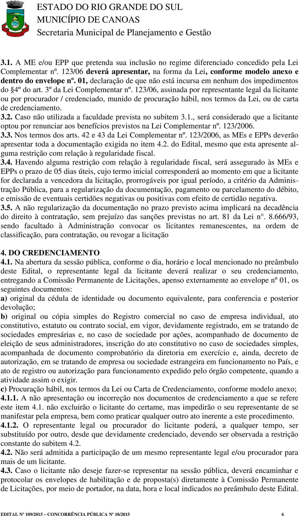 123/06, assinada por representante legal da licitante ou por procurador / credenciado, munido de procuração hábil, nos termos da Lei, ou de carta de credenciamento. 3.2. Caso não utilizada a faculdade prevista no subitem 3.