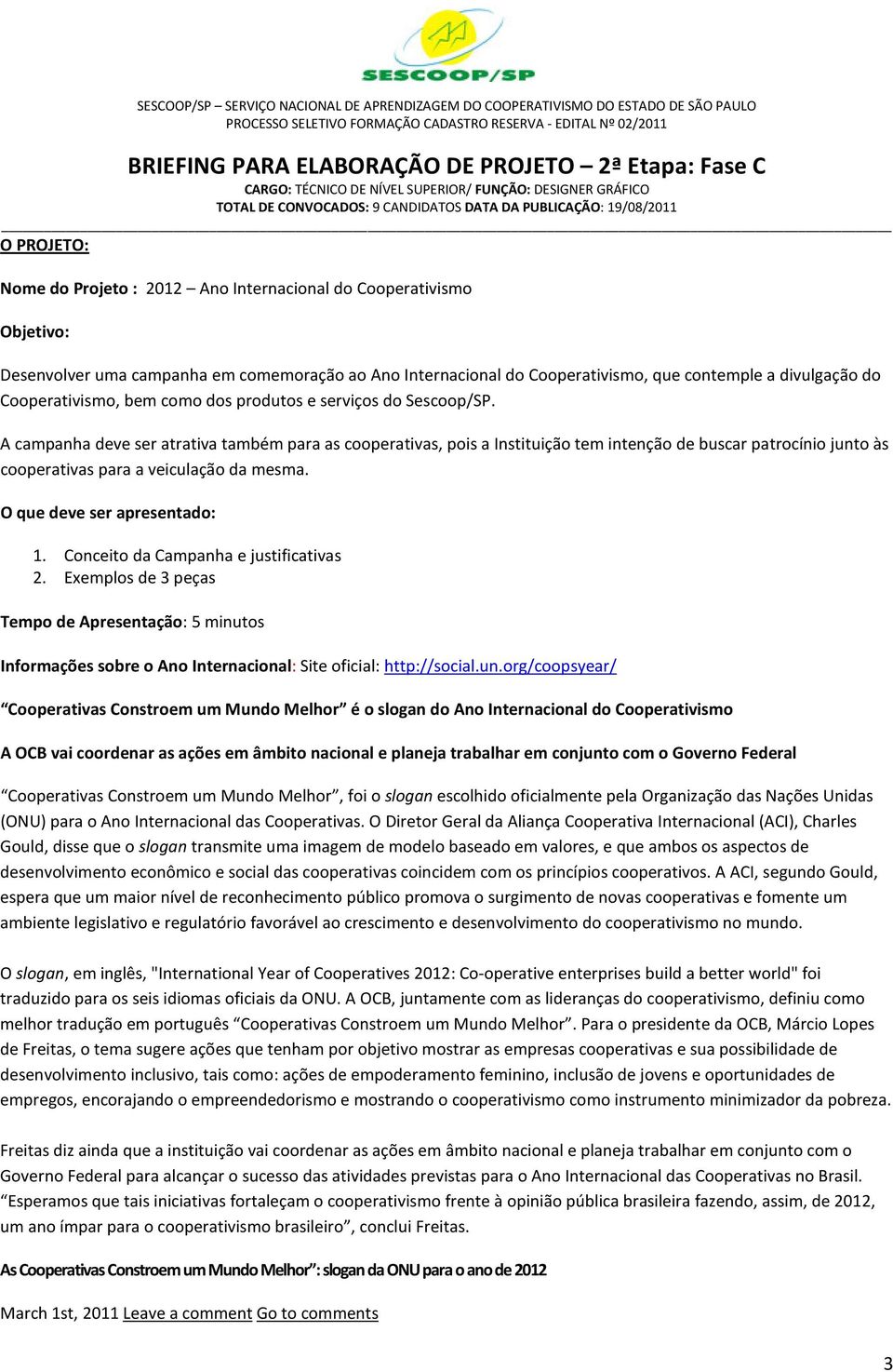 A campanha deve ser atrativa também para as cooperativas, pois a Instituição tem intenção de buscar patrocínio junto às cooperativas para a veiculação da mesma. O que deve ser apresentado: 1.