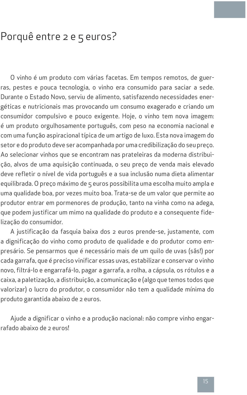 Hoje, o vinho tem nova imagem: é um produto orgulhosamente português, com peso na economia nacional e com uma função aspiracional típica de um artigo de luxo.