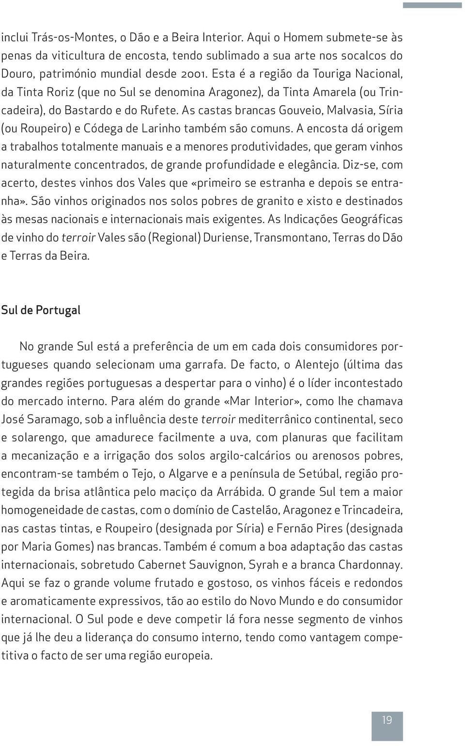 As castas brancas Gouveio, Malvasia, Síria (ou Roupeiro) e Códega de Larinho também são comuns.