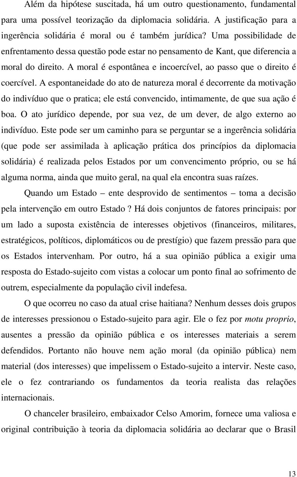 A espontaneidade do ato de natureza moral é decorrente da motivação do indivíduo que o pratica; ele está convencido, intimamente, de que sua ação é boa.