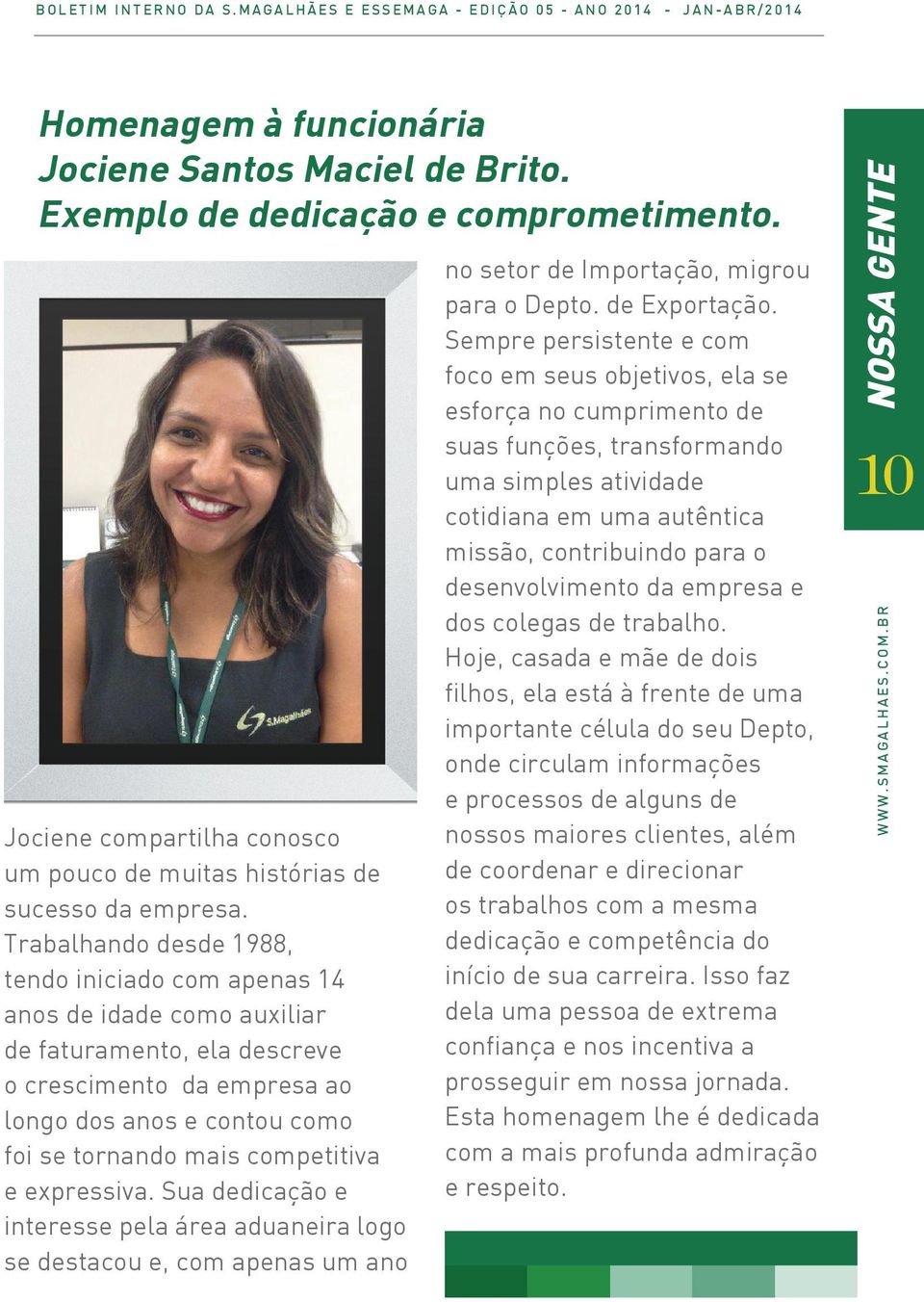 Trabalhando desde 1988, tendo iniciado com apenas 14 anos de idade como auxiliar de faturamento, ela descreve o crescimento da empresa ao longo dos anos e contou como foi se tornando mais competitiva