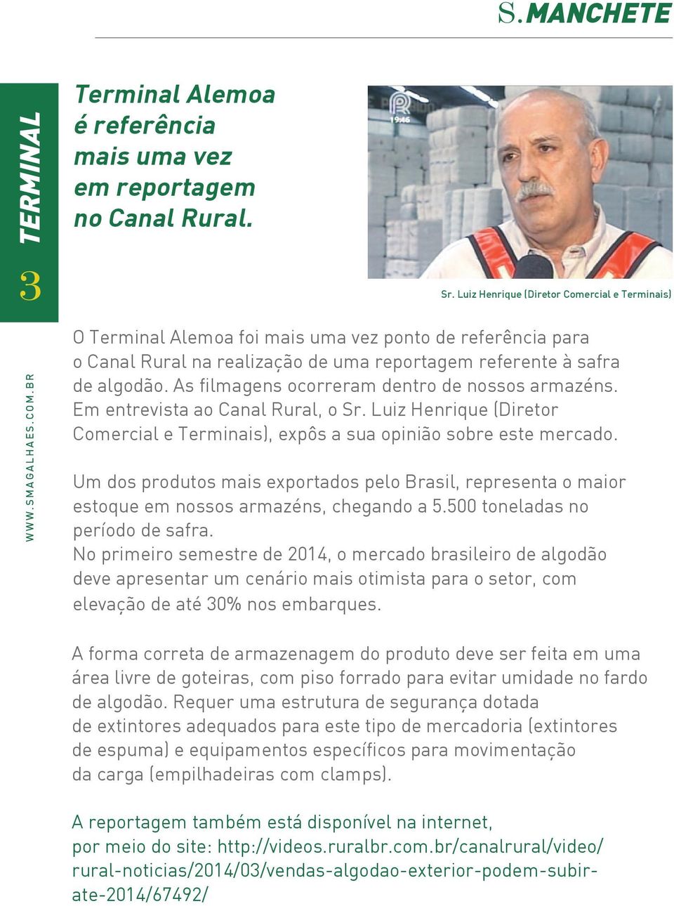 As filmagens ocorreram dentro de nossos armazéns. Em entrevista ao Canal Rural, o Sr. Luiz Henrique (Diretor Comercial e Terminais), expôs a sua opinião sobre este mercado.