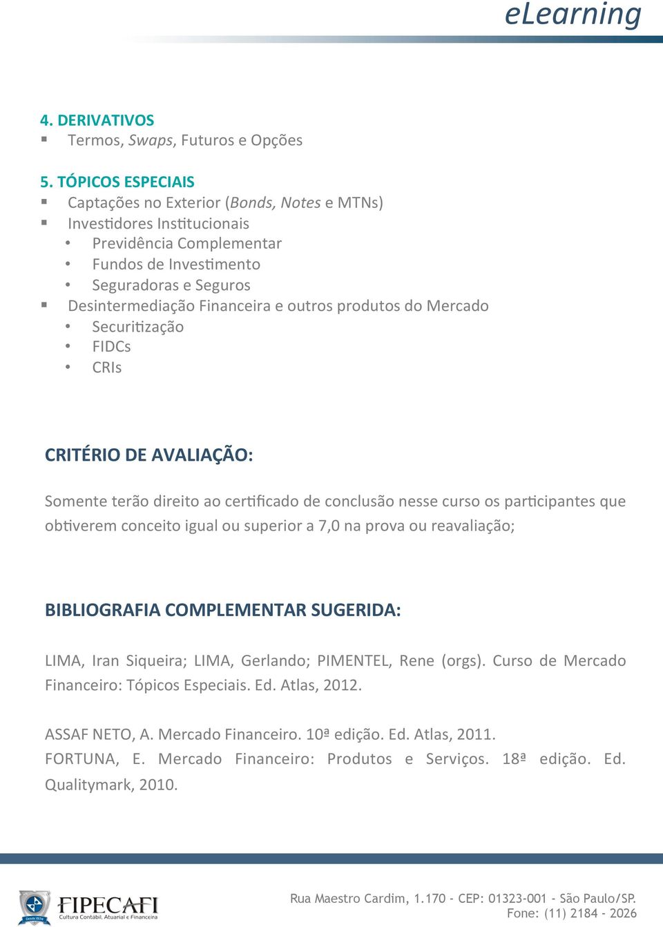 outros produtos do Mercado Securi>zação FIDCs CRIs CRITÉRIO DE AVALIAÇÃO: Somente terão direito ao cer>ficado de conclusão nesse curso os par>cipantes que ob>verem conceito igual ou superior a