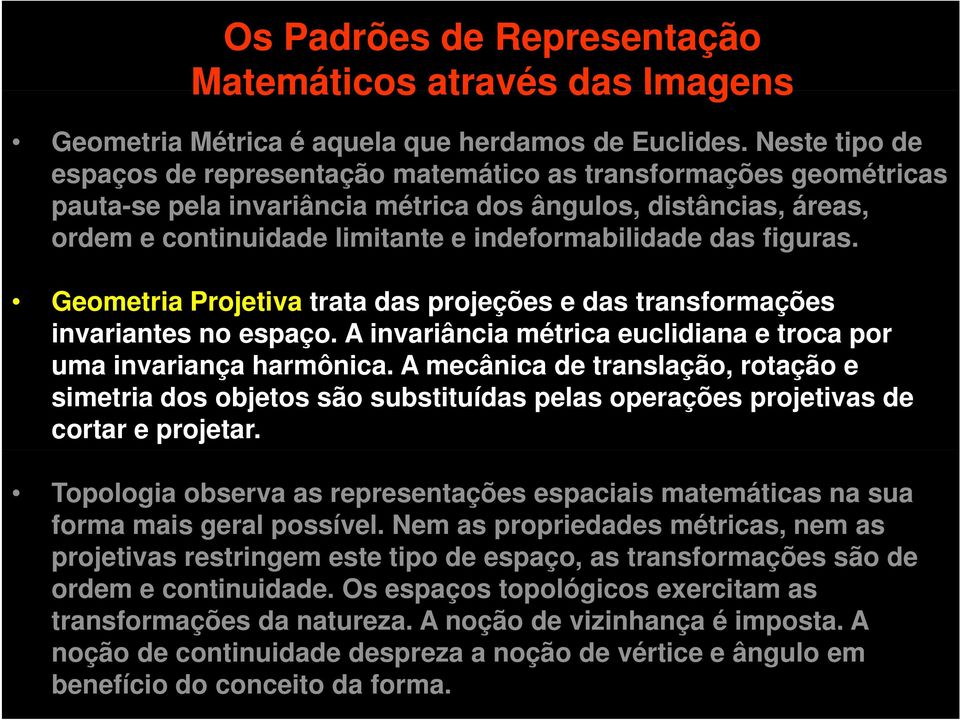 das figuras. Geometria Projetiva trata das projeções e das transformações invariantes no espaço. A invariância métrica euclidiana e troca por uma invariança i harmônica.