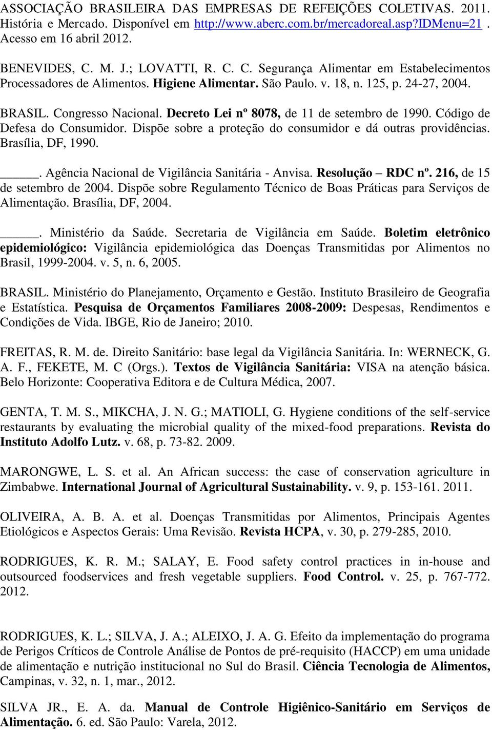 Decreto Lei nº 8078, de 11 de setembro de 1990. Código de Defesa do Consumidor. Dispõe sobre a proteção do consumidor e dá outras providências. Brasília, DF, 1990.