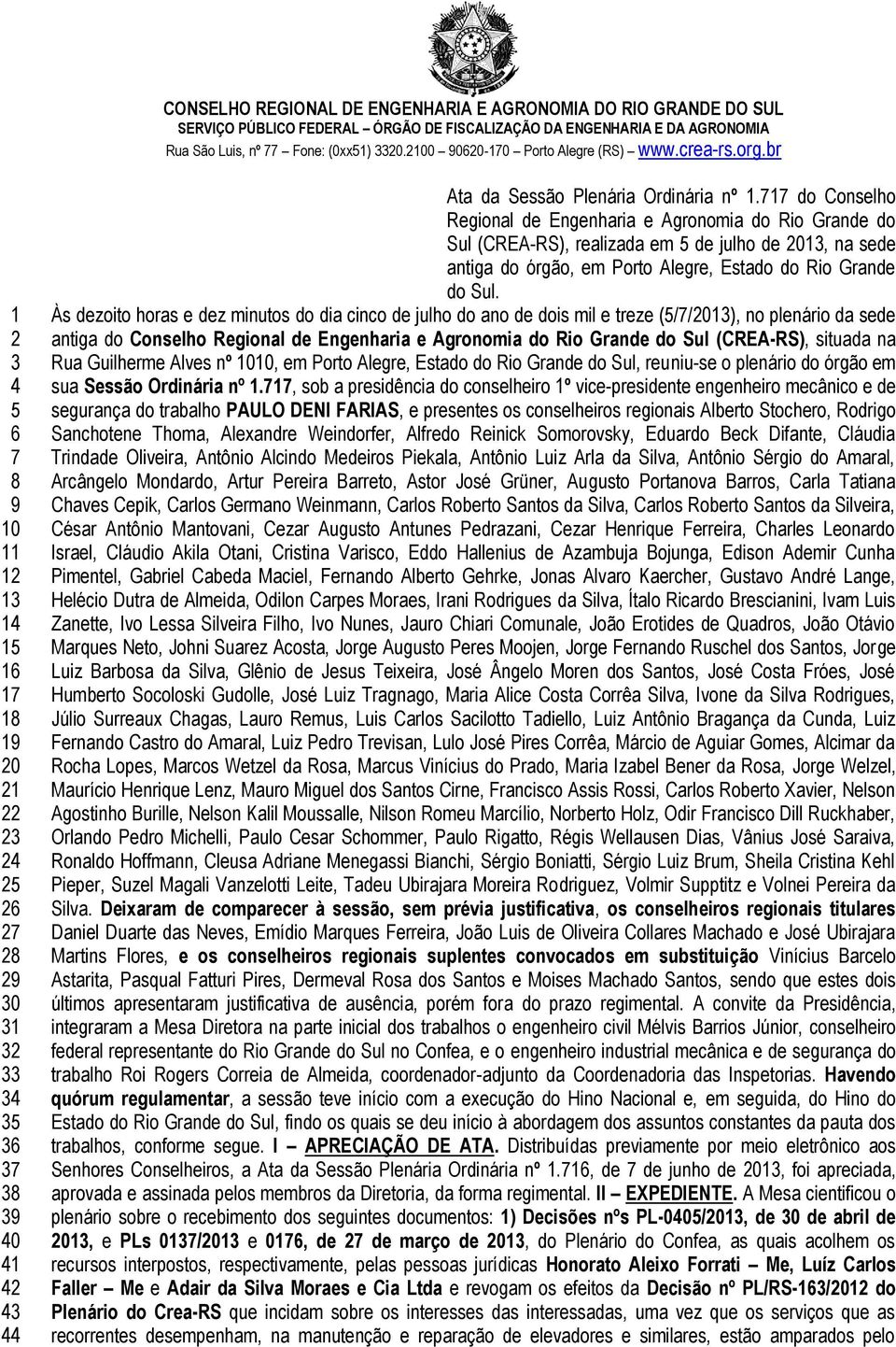 Às dezoito horas e dez minutos do dia cinco de julho do ano de dois mil e treze (5/7/2013), no plenário da sede antiga do Conselho Regional de Engenharia e Agronomia do Rio Grande do Sul (CREA-RS),