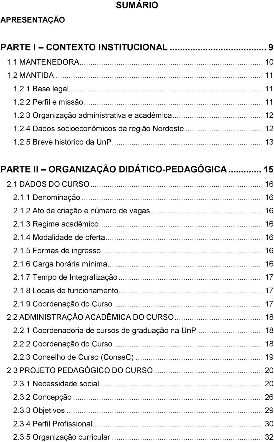 .. 16 2.1.3 Regime acadêmico... 16 2.1.4 Modalidade de oferta... 16 2.1.5 Formas de ingresso... 16 2.1.6 Carga horária mínima... 16 2.1.7 Tempo de Integralização... 17 2.1.8 Locais de funcionamento.