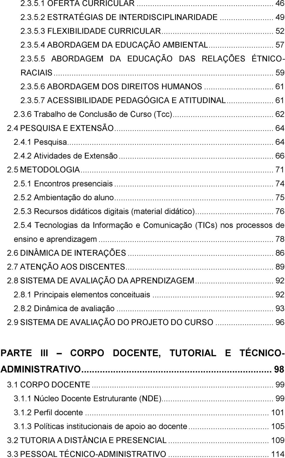 .. 64 2.4.2 Atividades de Extensão... 66 2.5 METODOLOGIA... 71 2.5.1 Encontros presenciais... 74 2.5.2 Ambientação do aluno... 75 2.5.3 Recursos didáticos digitais (material didático)... 76 2.5.4 Tecnologias da Informação e Comunicação (TICs) nos processos de ensino e aprendizagem.