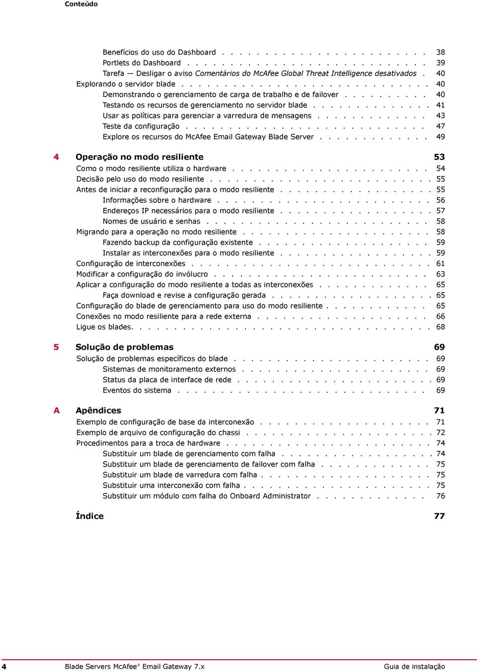 ............. 41 Usar as políticas para gerenciar a varredura de mensagens............. 43 Teste da configuração............................ 47 Explore os recursos do McAfee Email Gateway Blade Server.