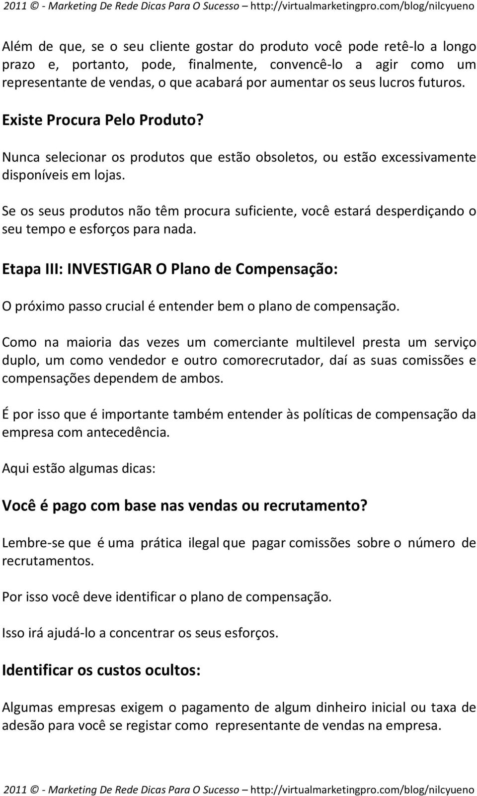 Se os seus produtos não têm procura suficiente, você estará desperdiçando o seu tempo e esforços para nada.