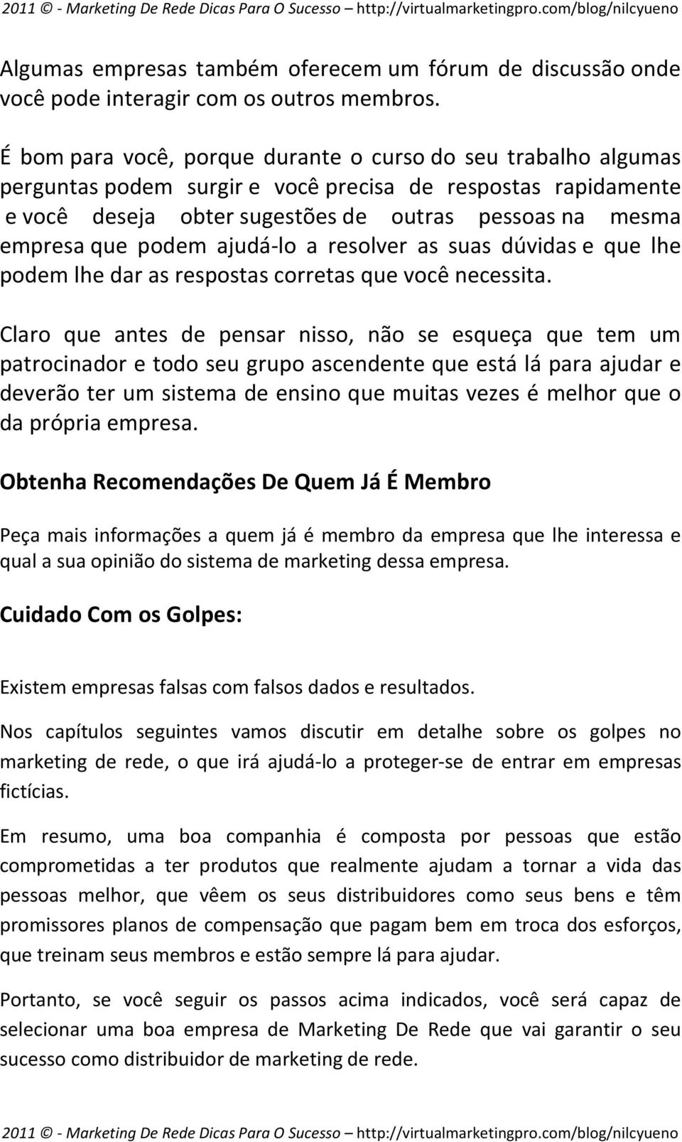 podem ajudá-lo a resolver as suas dúvidas e que lhe podem lhe dar as respostas corretas que você necessita.