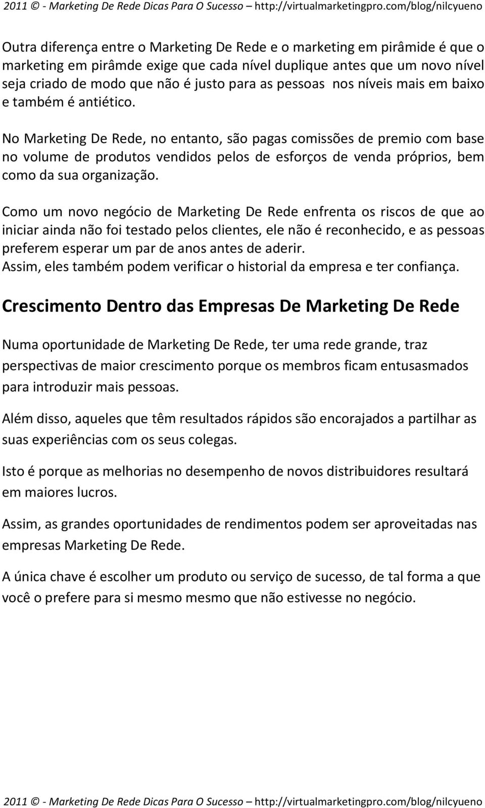 No Marketing De Rede, no entanto, são pagas comissões de premio com base no volume de produtos vendidos pelos de esforços de venda próprios, bem como da sua organização.