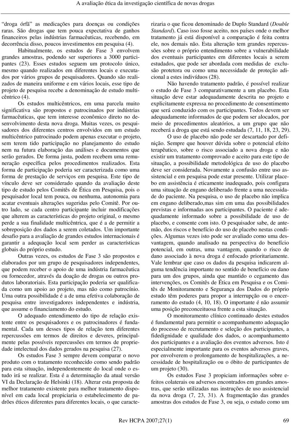 Habitualmente, os estudos de Fase 3 envolvem grandes amostras, podendo ser superiores a 3000 participantes (23).