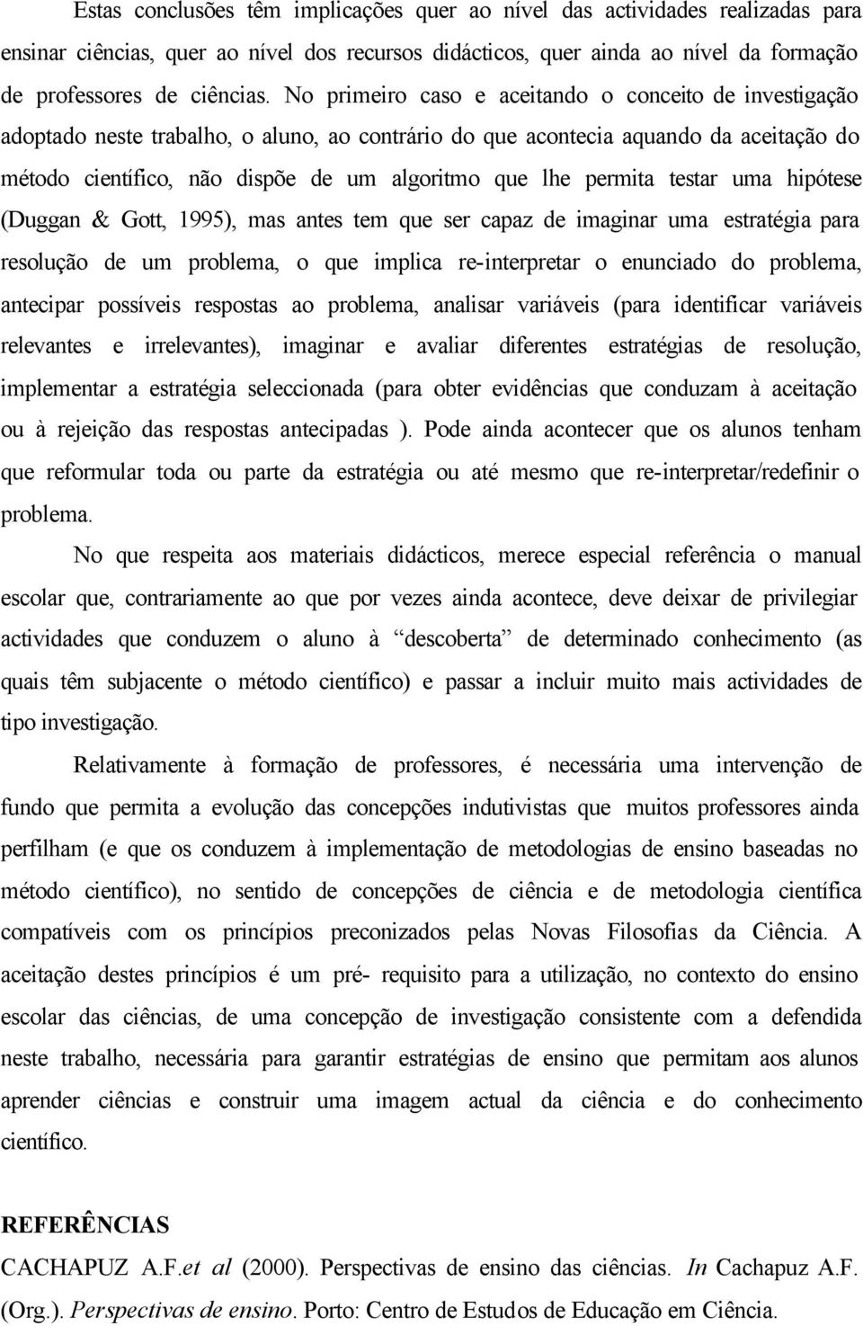 permita testar uma hipótese (Duggan & Gott, 1995), mas antes tem que ser capaz de imaginar uma estratégia para resolução de um problema, o que implica re-interpretar o enunciado do problema,