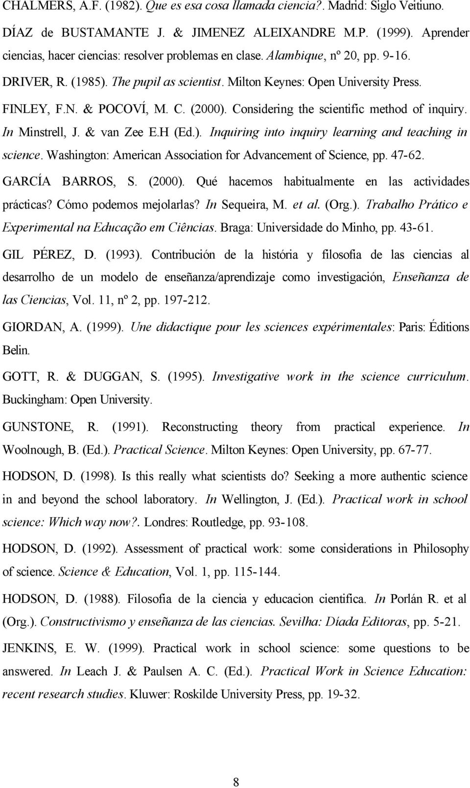 In Minstrell, J. & van Zee E.H (Ed.). Inquiring into inquiry learning and teaching in science. Washington: American Association for Advancement of Science, pp. 47-62. GARCÍA BARROS, S. (2000).