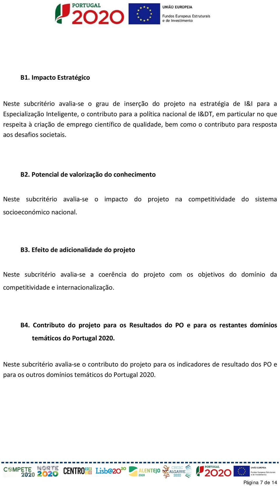 Potencial de valorização do conhecimento Neste subcritério avalia-se o impacto do projeto na competitividade do sistema socioeconómico nacional. B3.