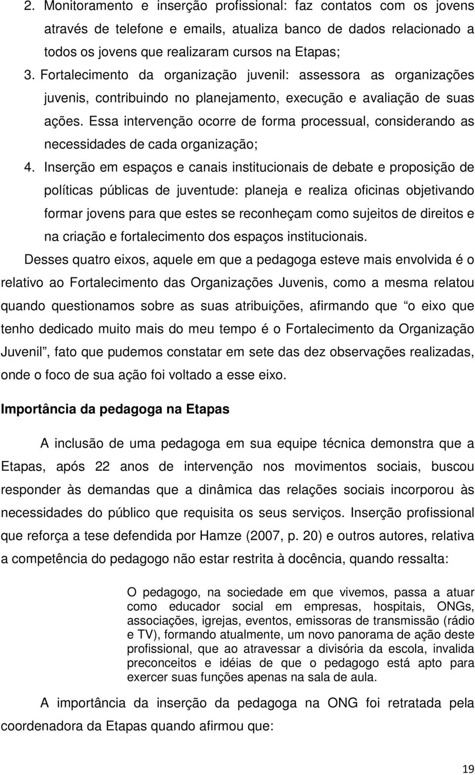 Essa intervenção ocorre de forma processual, considerando as necessidades de cada organização; 4.