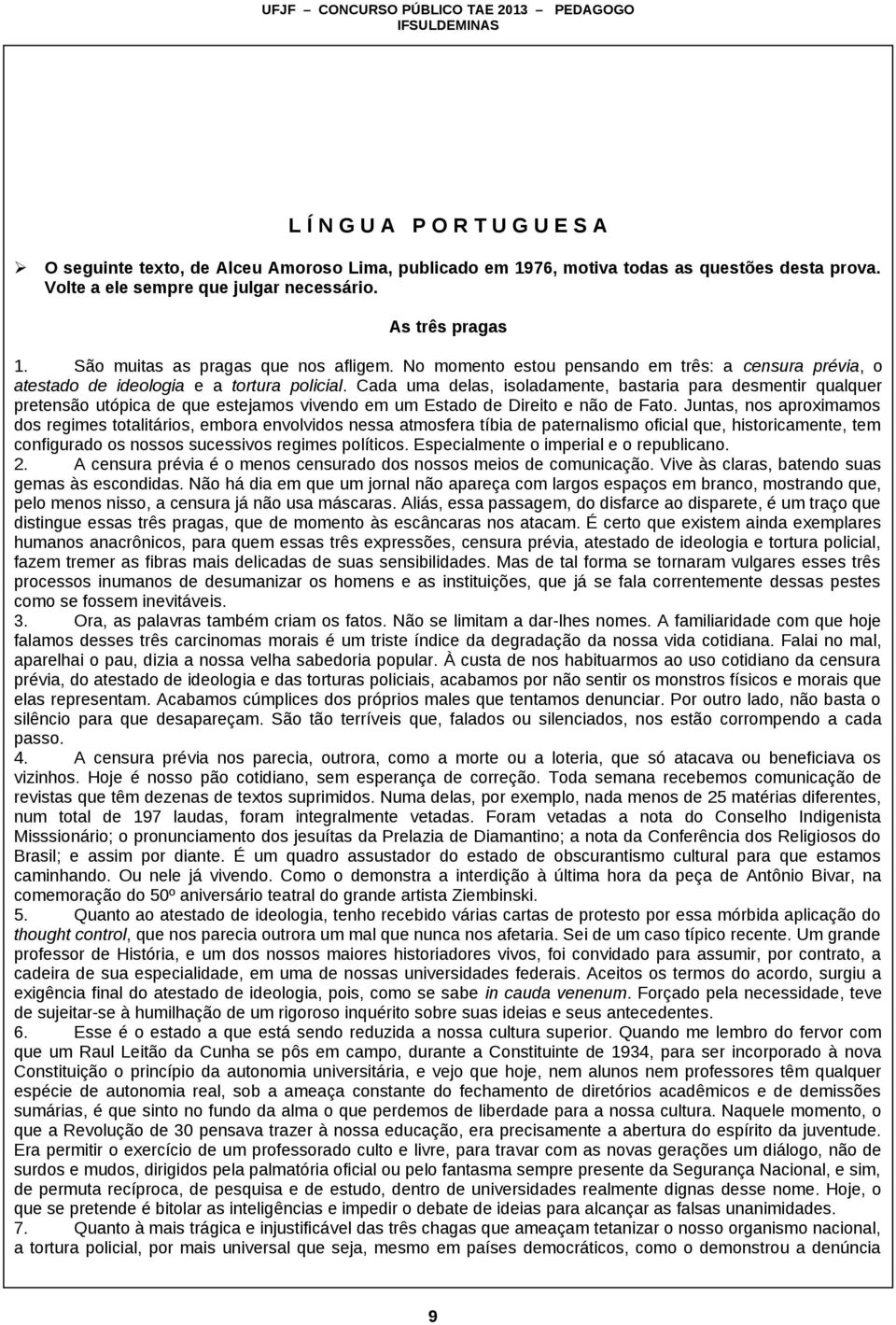 Cada uma delas, isoladamente, bastaria para desmentir qualquer pretensão utópica de que estejamos vivendo em um Estado de Direito e não de Fato.