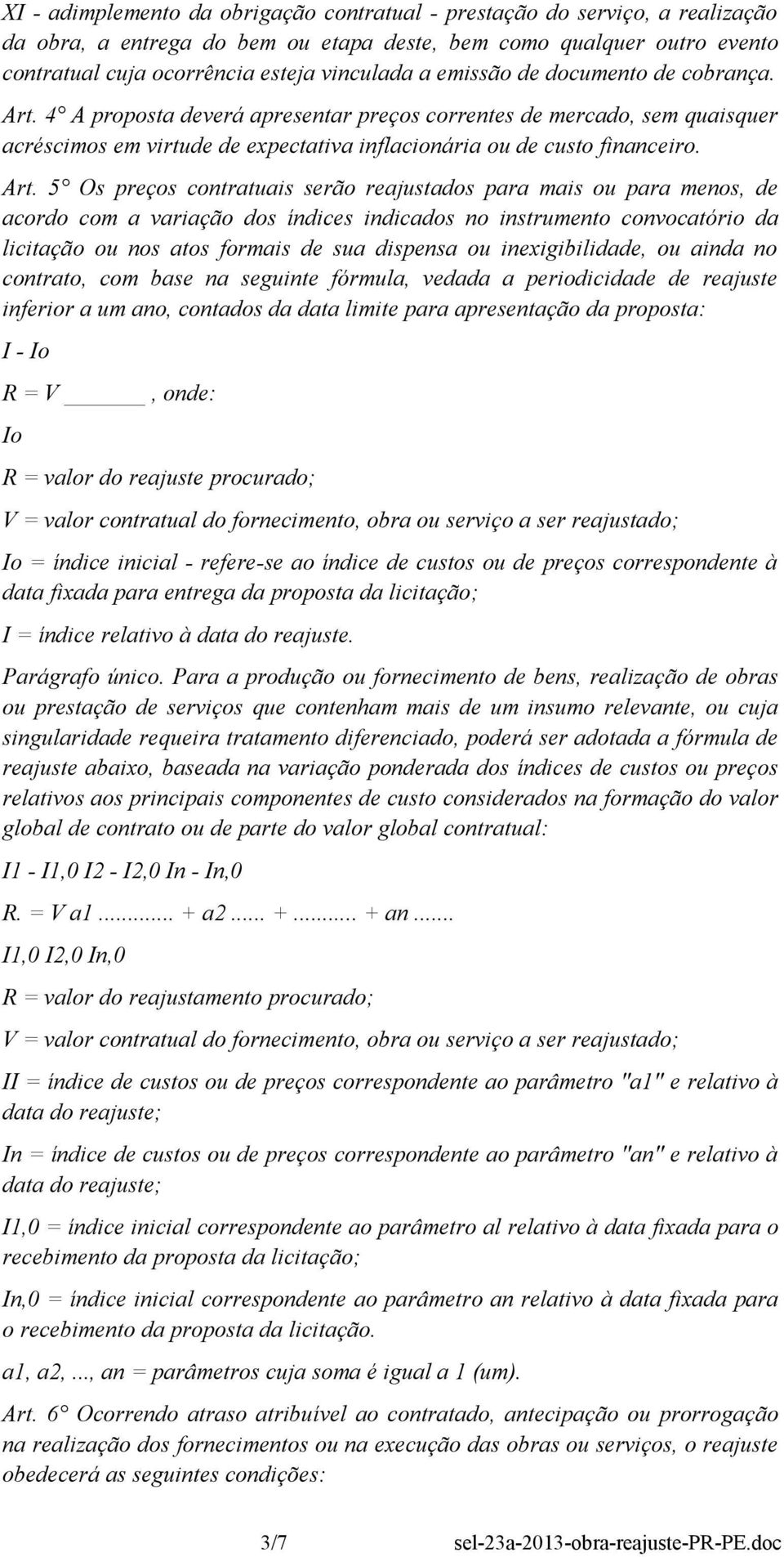 4 A proposta deverá apresentar preços correntes de mercado, sem quaisquer acréscimos em virtude de expectativa inflacionária ou de custo financeiro. Art.