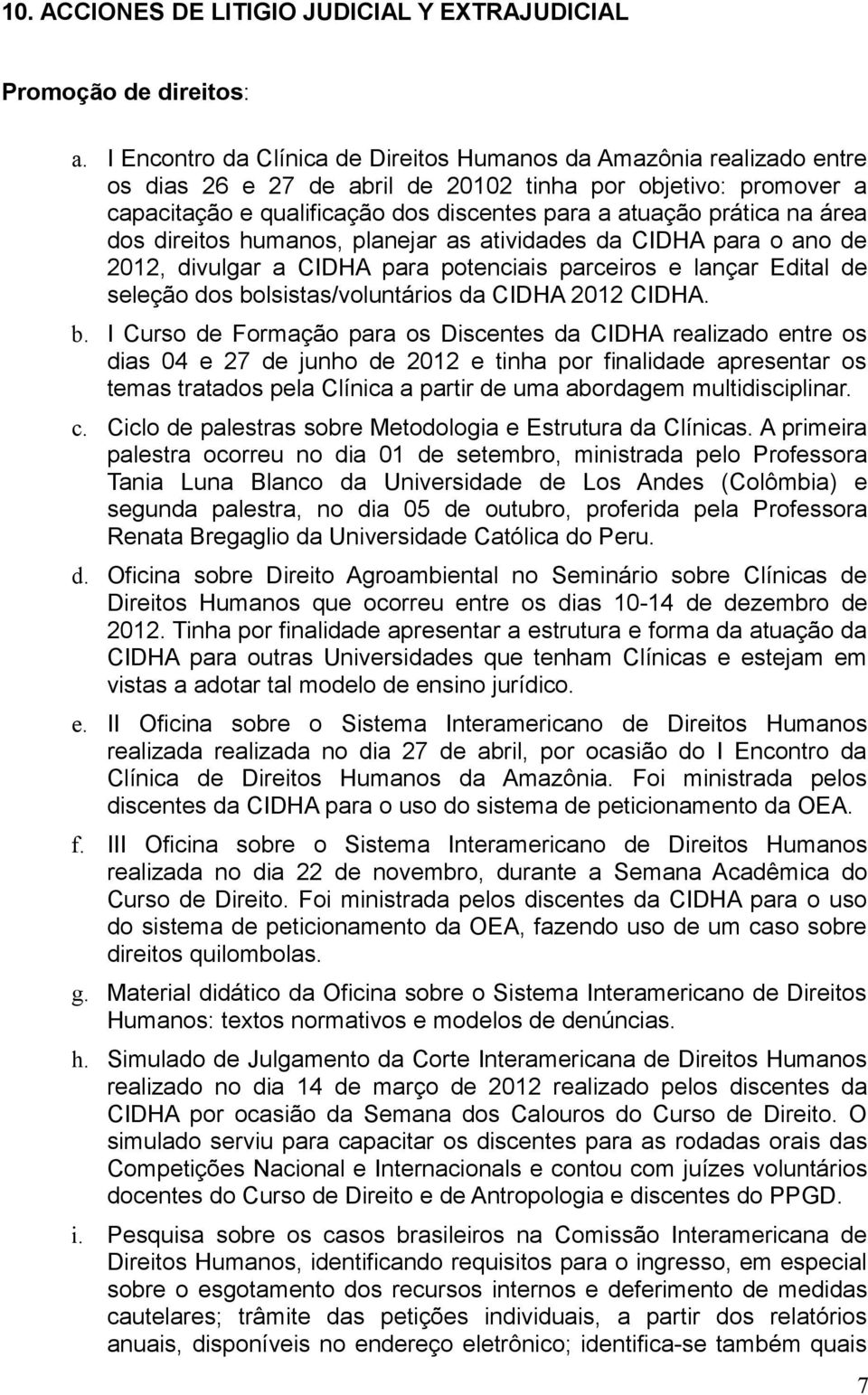 na área dos direitos humanos, planejar as atividades da CIDHA para o ano de 2012, divulgar a CIDHA para potenciais parceiros e lançar Edital de seleção dos bolsistas/voluntários da CIDHA 2012 CIDHA.