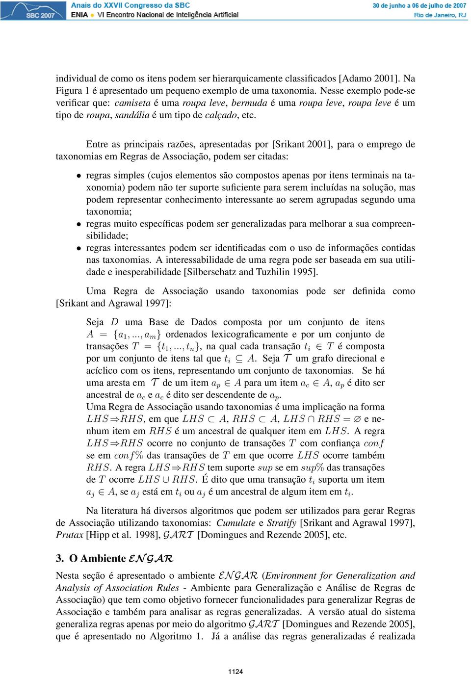 Entre as principais razões, apresentadas por [Srikant 2001], para o emprego de taxonomias em Regras de Associação, podem ser citadas: regras simples (cujos elementos são compostos apenas por itens