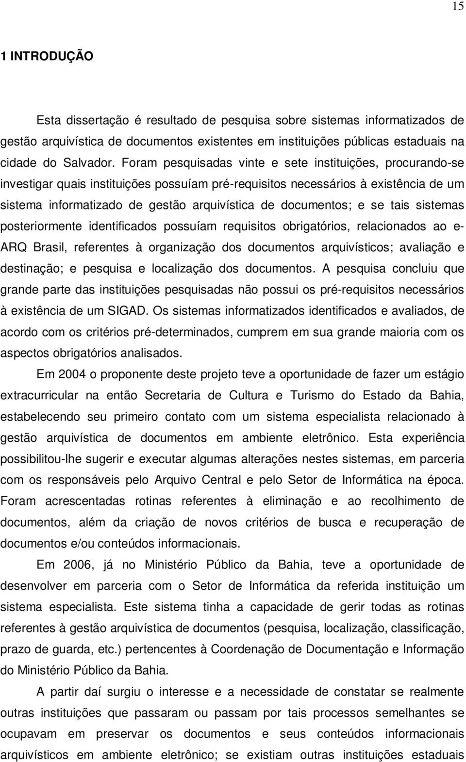 documentos; e se tais sistemas posteriormente identificados possuíam requisitos obrigatórios, relacionados ao e- ARQ Brasil, referentes à organização dos documentos arquivísticos; avaliação e