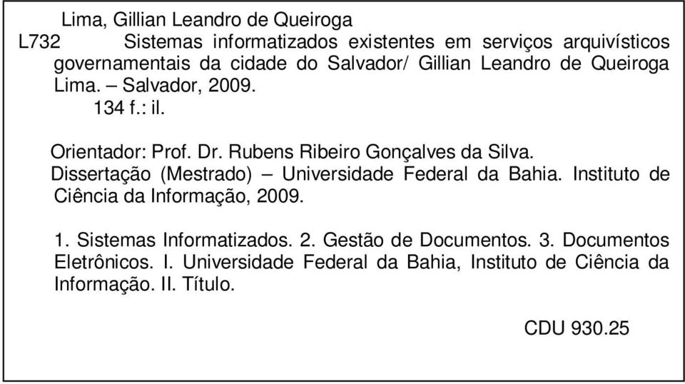 Dissertação (Mestrado) Universidade Federal da Bahia. Instituto de Ciência da Informação, 2009. 1. Sistemas Informatizados. 2. Gestão de Documentos.