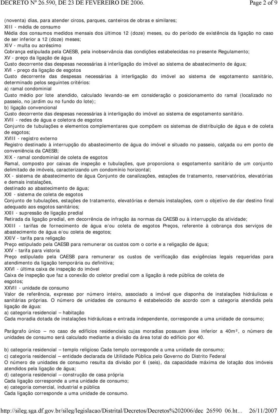 preço da ligação de água Custo decorrente das despesas necessárias à interligação do imóvel ao sistema de abastecimento de água; XVI - preço da ligação de esgotos Custo decorrente das despesas