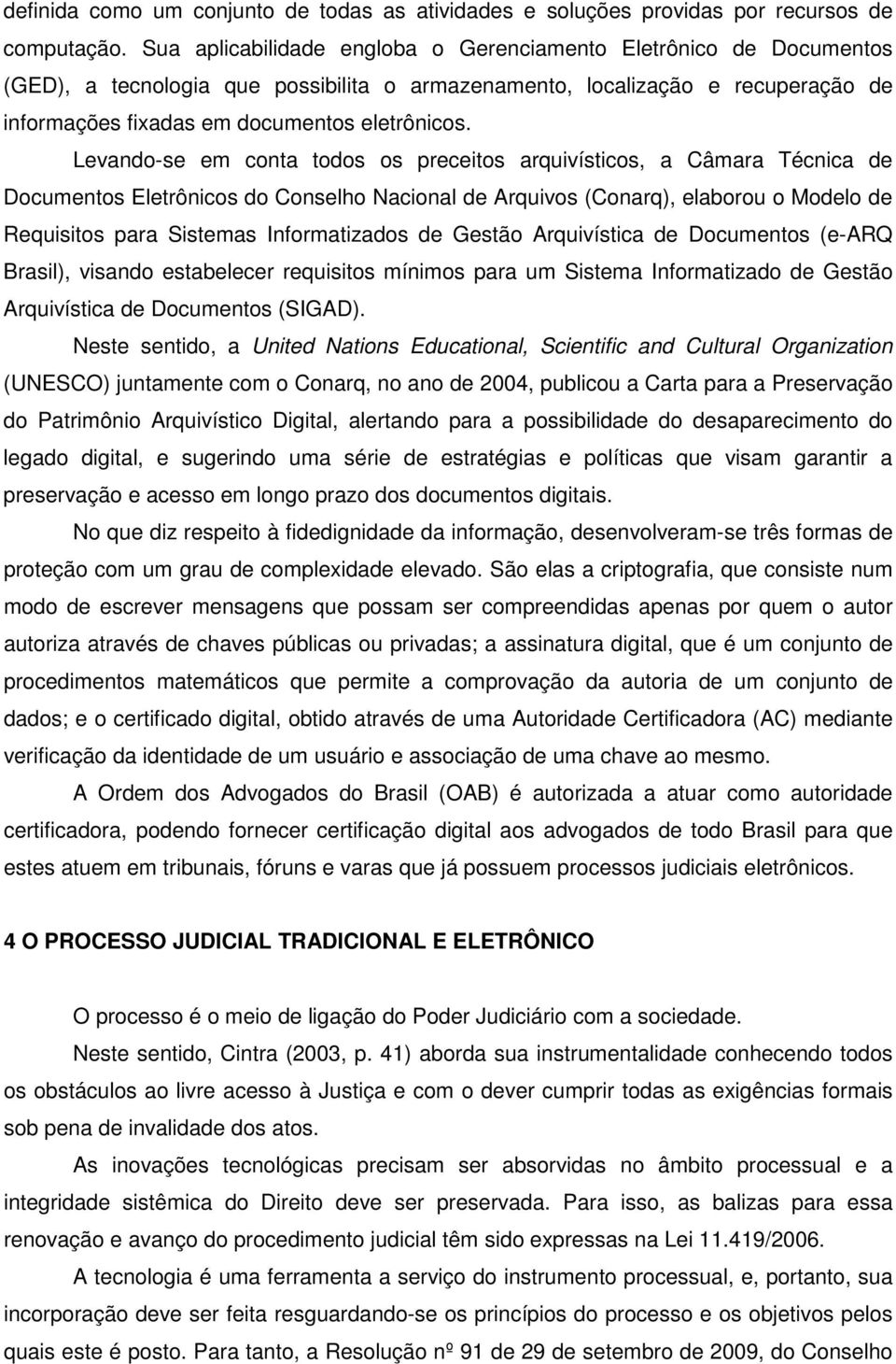 Levando-se em conta todos os preceitos arquivísticos, a Câmara Técnica de Documentos Eletrônicos do Conselho Nacional de Arquivos (Conarq), elaborou o Modelo de Requisitos para Sistemas