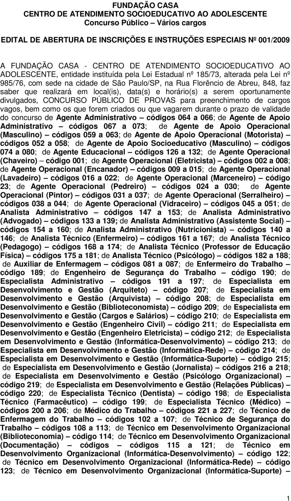 que realizará em local(is), data(s) e horário(s) a serem oportunamente divulgados, CONCURSO PÚBLICO DE PROVAS para preenchimento de cargos vagos, bem como os que forem criados ou que vagarem durante