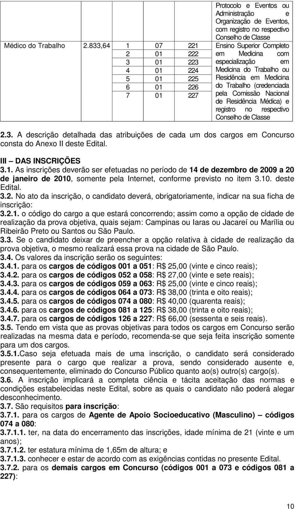 Completo em Medicina com especialização em Medicina do Trabalho ou Residência em Medicina do Trabalho (credenciada pela Comissão Nacional de Residência Médica) e registro no respectivo Conselho de